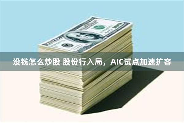 没钱怎么炒股 股份行入局，AIC试点加速扩容