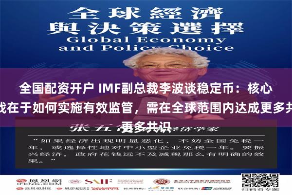 全国配资开户 IMF副总裁李波谈稳定币：核心挑战在于如何实施有效监管，需在全球范围内达成更多共识